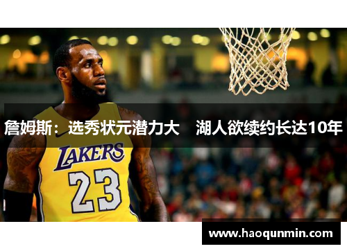詹姆斯：选秀状元潜力大　湖人欲续约长达10年